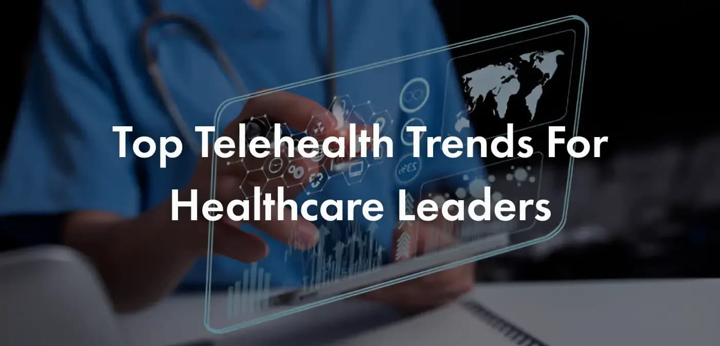 Top Telehealth Trends for Healthcare Leaders
